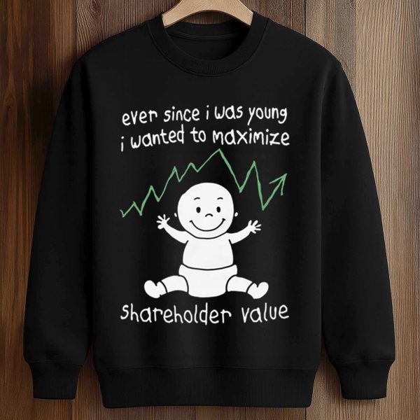 Ever Since I Was Young I Wanted To Maximize Shareholder Value Shirt 3