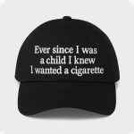 Ever Since I Was a Child I Knew I Wanted a Cigarette Hat