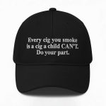Every Cig You Do Smoke Is A Cig A Child Can't Smoke Hat