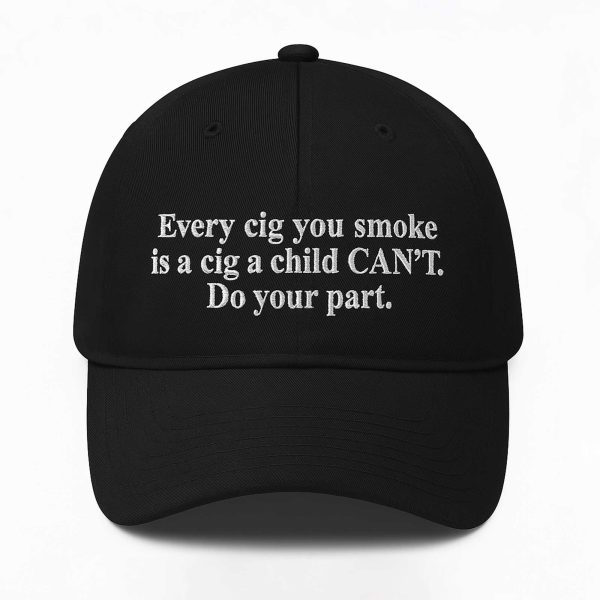 Every Cig You Do Smoke Is A Cig A Child Cant Smoke Hat 2