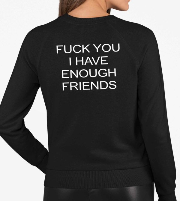 Fuck You I Have Enough Friends Shirt