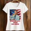 Gavin Newsom Eats Tacos For Lunch Shirt