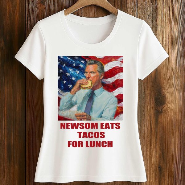 Gavin Newsom Eats Tacos For Lunch Shirt