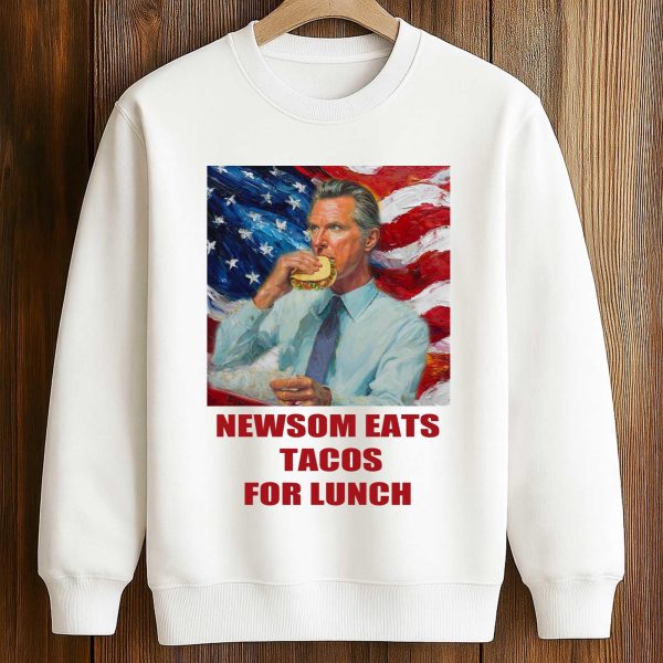 Gavin Newsom Eats Tacos For Lunch Shirt