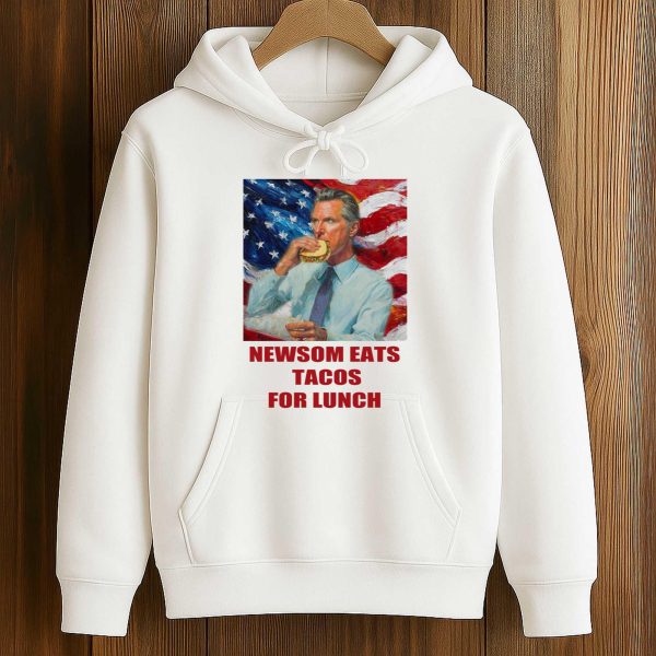 Gavin Newsom Eats Tacos For Lunch Shirt