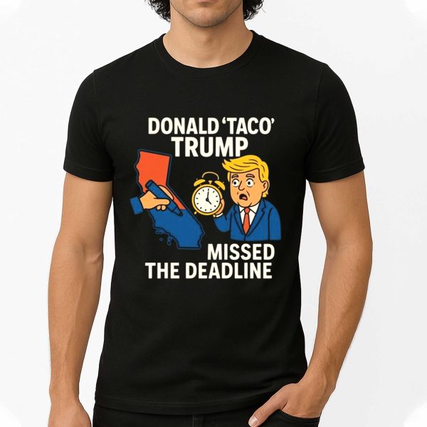 Gavin Newsom Wears Donald Taco Trump Missed The Deadline Shirt