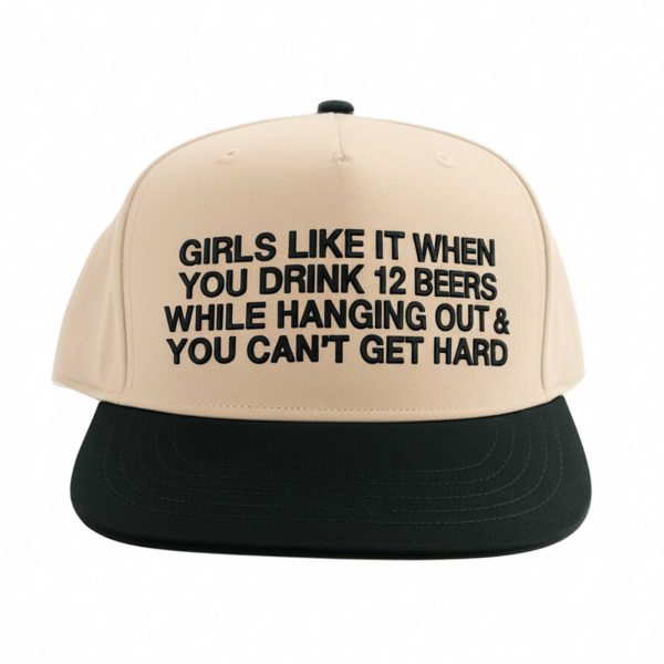 Girls Like It When You Drink 12 Beers While Hanging Out and You Can't Get Hard Hat (2)
