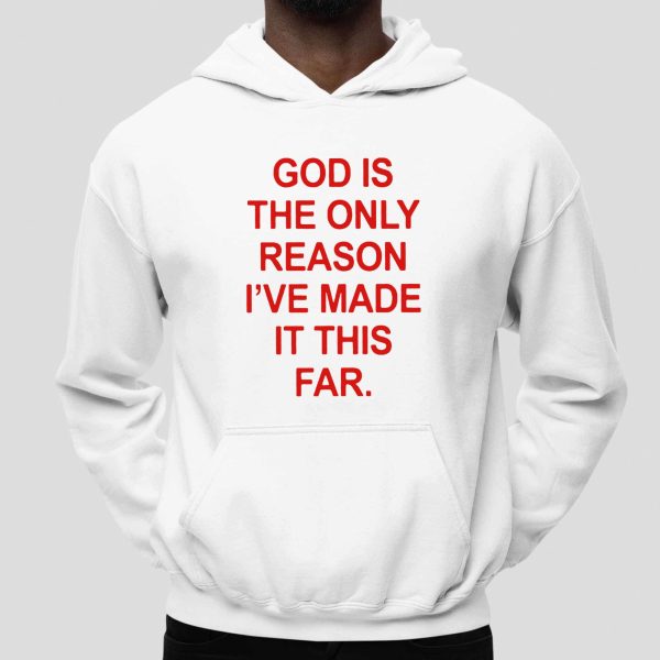 God Is The Only Reason I’ve Made It This Far Shirt