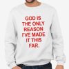 God Is The Only Reason I’ve Made It This Far Shirt
