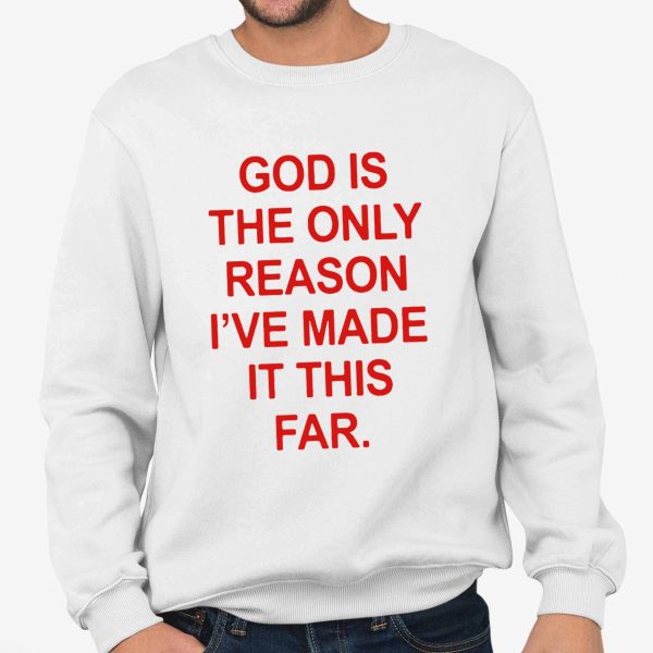 God Is The Only Reason I’ve Made It This Far Shirt
