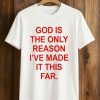 God Is The Only Reason I’ve Made It This Far Shirt