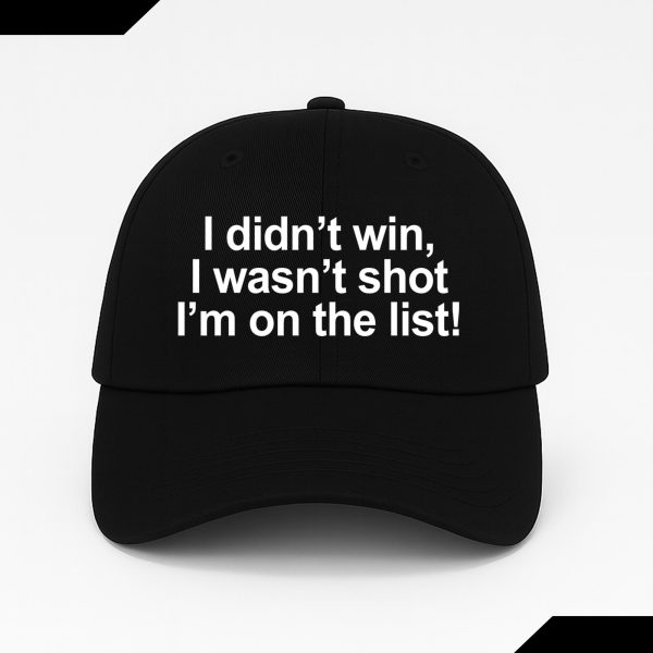 I Didn't Win I Wasn't Shot I'm On The List Hat