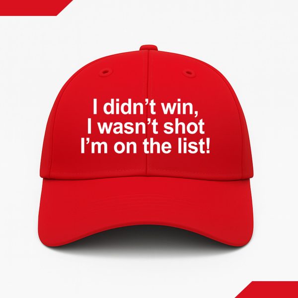 I Didn't Win I Wasn't Shot I'm On The List Hat