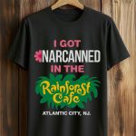I Got Narcanned In The Rainforest Cafe Atlantic City Shirt