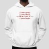 I Hate Math I Hate Math Now I Get It I Love Math Shirt 2