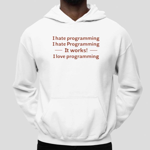 I Hate Programming I Hate Programming It Works I Love Programming Shirt 2