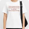 I Hate Programming I Hate Programming It Works I Love Programming Shirt 3