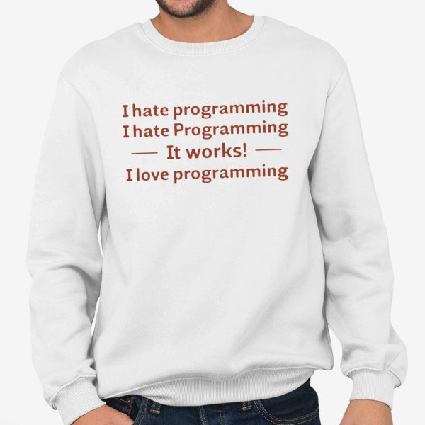 I Hate Programming I Hate Programming It Works I Love Programming Shirt 4