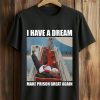 I Have A Dream Make Prison Great Again Shirt 5