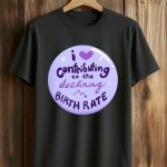I Love Contributing To The Declining Birth Rate Shirt