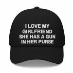I Love My Girlfriend She Has A Gun In Her Purse Hat