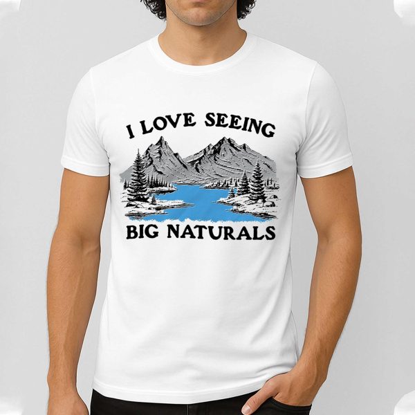 I Love Seeing Big Naturals Shirt