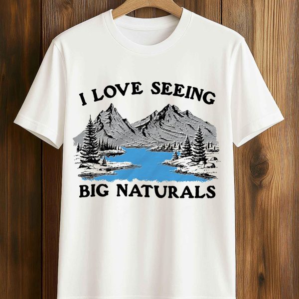 I Love Seeing Big Naturals Shirt