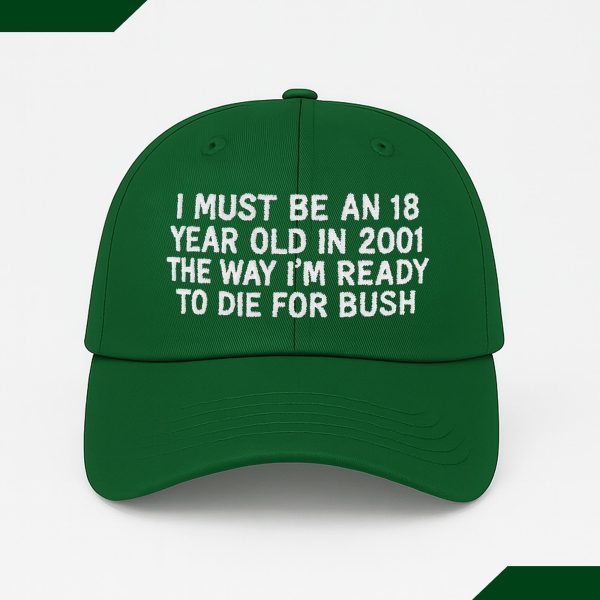 I Must Be An 18 Year Old In 2001 The Way I'm Ready To Die For Bush Hat