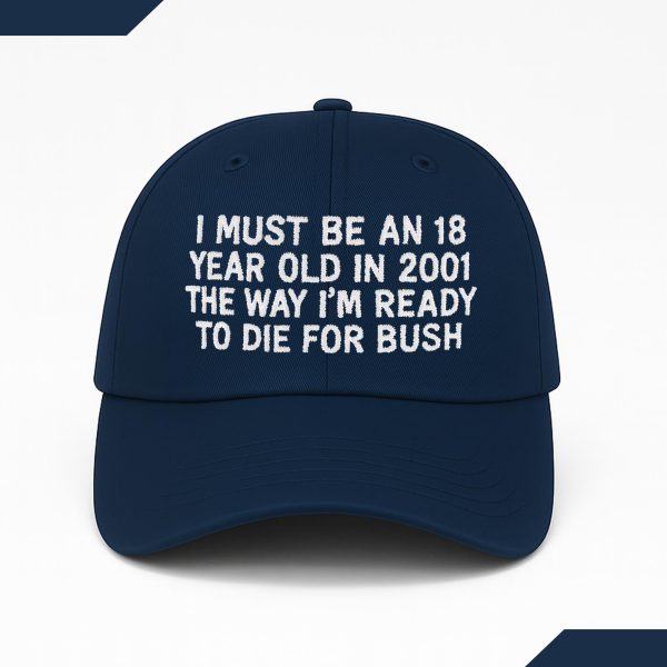 I Must Be An 18 Year Old In 2001 The Way I'm Ready To Die For Bush Hat