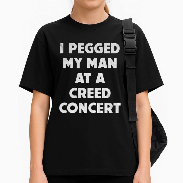 I Pegged My Man At a Creed Concert Shirt