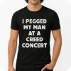 I Pegged My Man At a Creed Concert Shirt