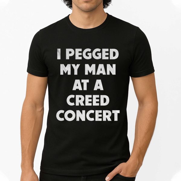 I Pegged My Man At a Creed Concert Shirt