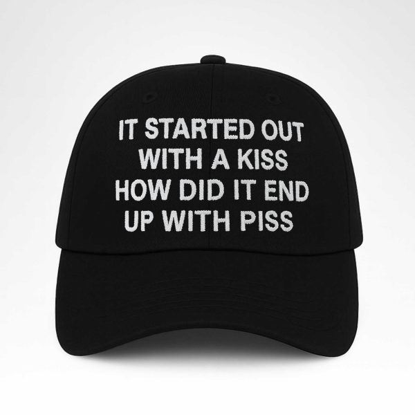 I Started Out With A Kiss How Did It End Up With Piss Hat