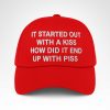 I Started Out With A Kiss How Did It End Up With Piss Hat
