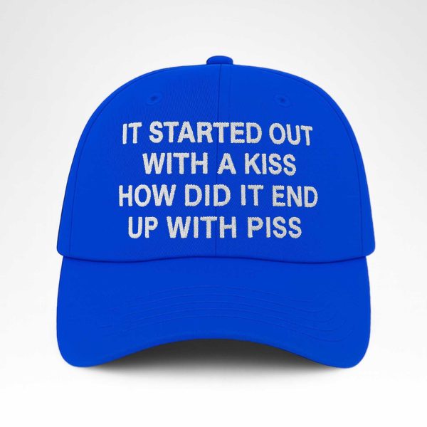 I Started Out With A Kiss How Did It End Up With Piss Hat