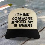 I Think Someone Spiked My 18 Beers Hat