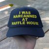 I Was Narcanned At Waffle House Hat