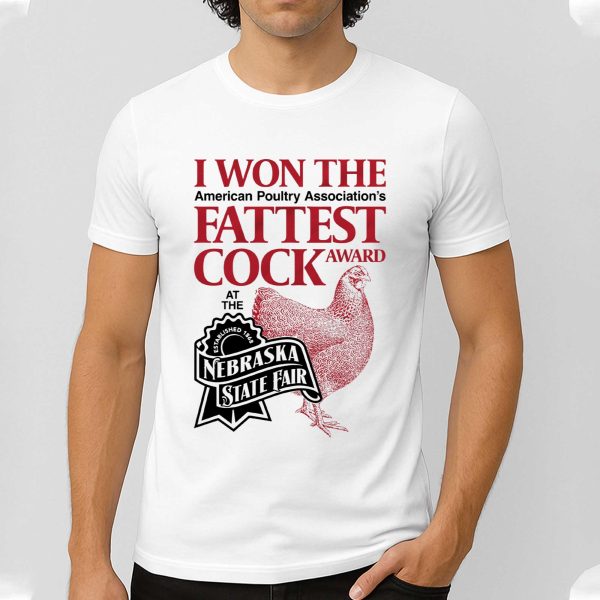 I Won The Fattest Cock Award At The Nebraska State Fair Shirt
