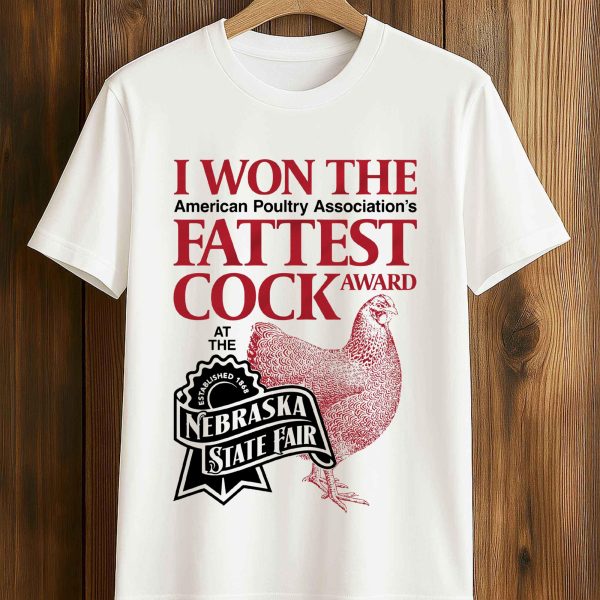 I Won The Fattest Cock Award At The Nebraska State Fair Shirt