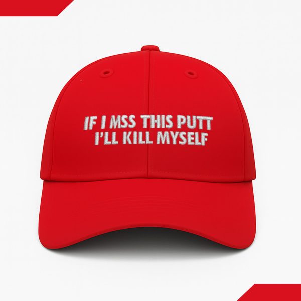 If I Miss This Putt I'll Kill Myself Hat