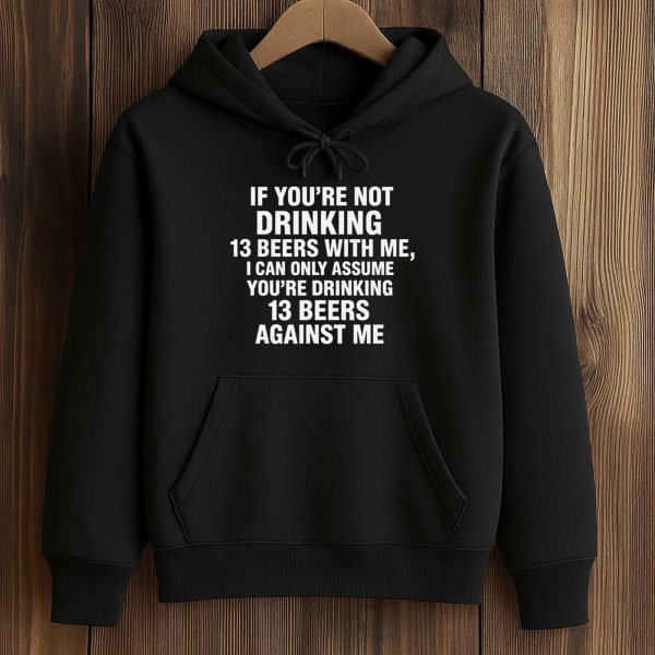 If You're Not Drinking 13 Beers With Me Shirt