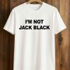 I'm Not Jack Black T Shirt
