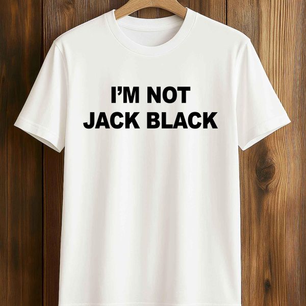 I'm Not Jack Black T Shirt