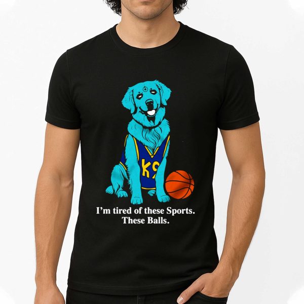 I'm Tired Of These Sports. These Balls Shirt