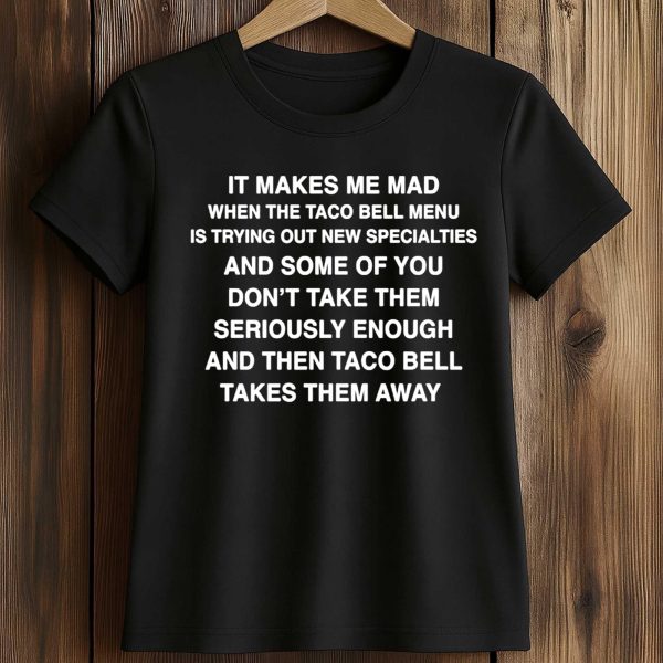 It Makes Me Mad When The Taco Bell Menu Is Trying Out New Specialties Shirt 2