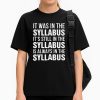 It Was In The Syllabus It's Still In The Syllabus Is Always In The Syllabus Shirt (1)