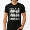 It Was In The Syllabus It's Still In The Syllabus Is Always In The Syllabus Shirt (4)