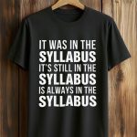 It Was In The Syllabus It's Still In The Syllabus Is Always In The Syllabus Shirt