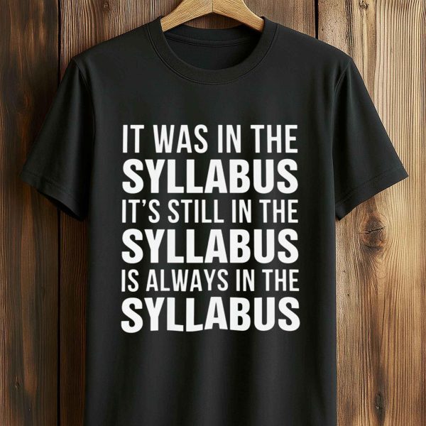 It Was In The Syllabus It's Still In The Syllabus Is Always In The Syllabus Shirt (5)