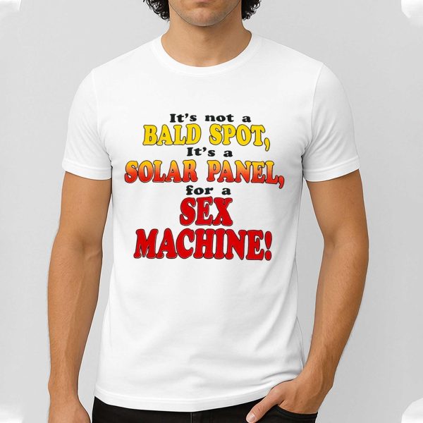 Its Not A Bald Spot Its A Solar Panel For A Sex Machine Shirt 4